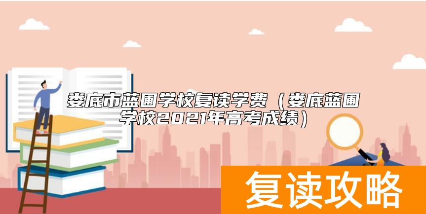 娄底市蓝圃学校复读学费（娄底蓝圃学校2021年高考成绩）
