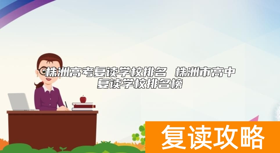 株洲高考复读学校排名 株洲市高中复读学校排名榜