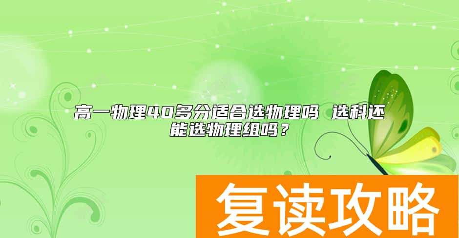 高一物理40多分适合选物理吗 选科还能选物理组吗？